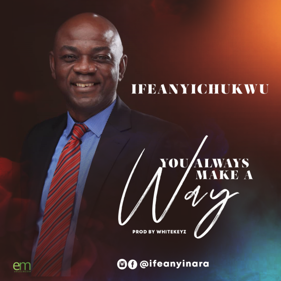 Ifeanyichukwu - "YOU ALWAYS MAKE A WAY"
