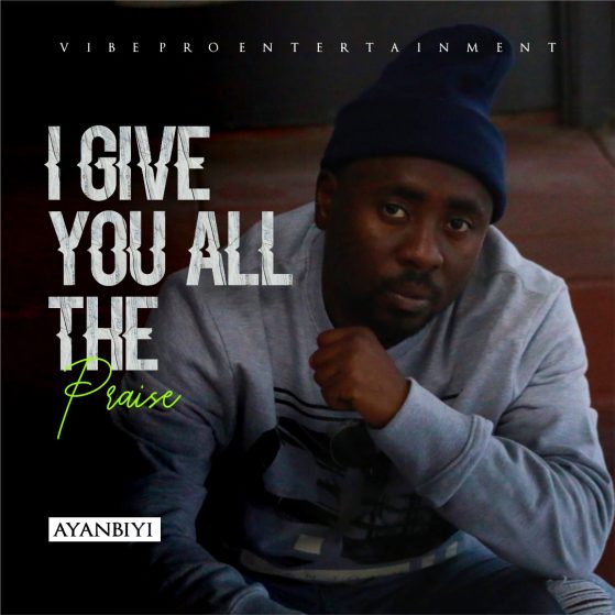 Ayanbiyi – I Give You All the Praise