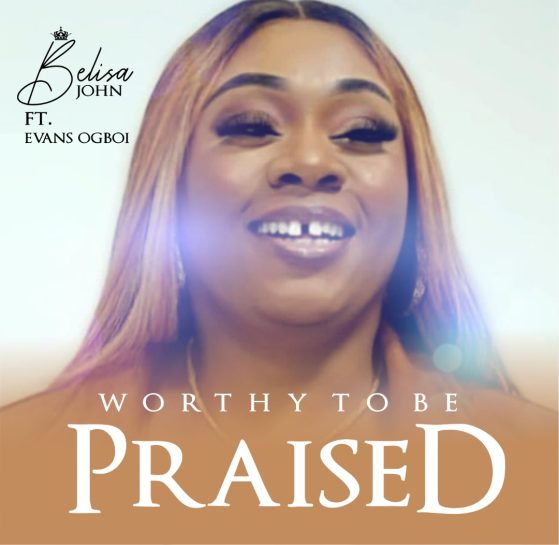 Worthy To Be Praised - Belisa John ft. Evans Ogboi