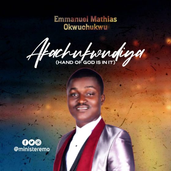 AKACHUKWUDIYA (Hand of God is in it) By Minister Emo