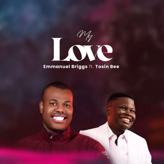 New Music + Video: My Love Video by Emmanuel Briggs X Tosin Bee @BRIGGSTEMMANUEL
