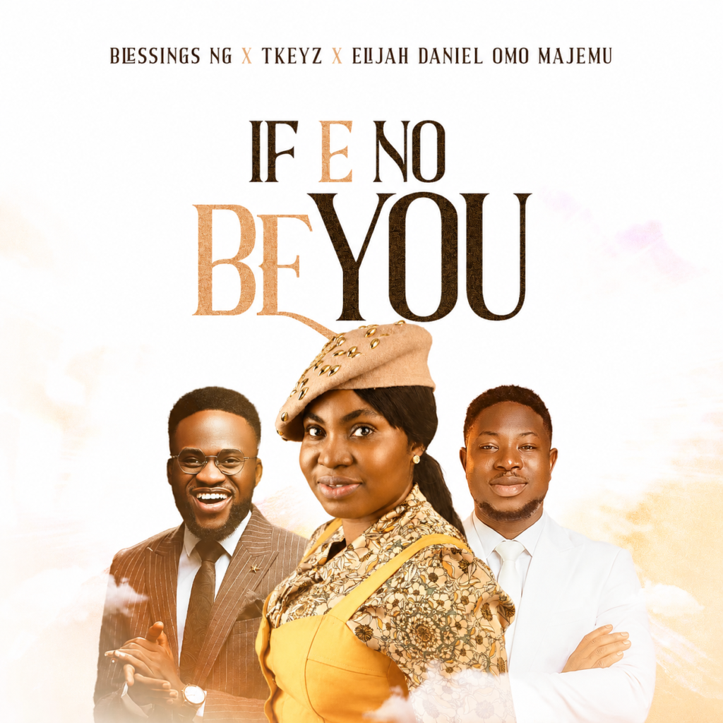 Blessings NG - If E No Be You Jesus Ft. Tkeyz x Elijah Daniel Omo Majemu