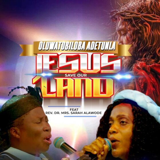 Oluwatobiloba Adetunla - Jesus Save Our Land Ft. Rev. Dr. Mrs. Sarah Alawode